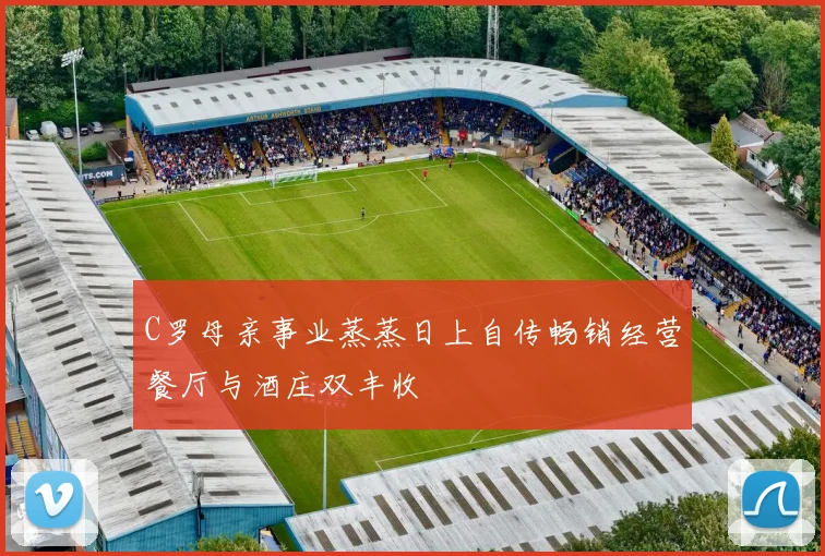 C罗母亲事业蒸蒸日上自传畅销经营餐厅与酒庄双丰收